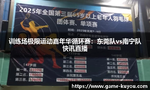 训练场极限运动嘉年华循环赛：东莞队vs南宁队快讯直播